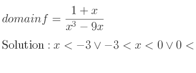 The domain of f=(1+x)/(x^3-9x) is x<-3\lor-3<x<0\lor 0<x<3\lor x>3